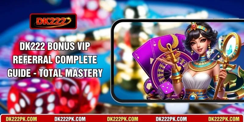 DK222 Bonus VIP Referral Complete Guide