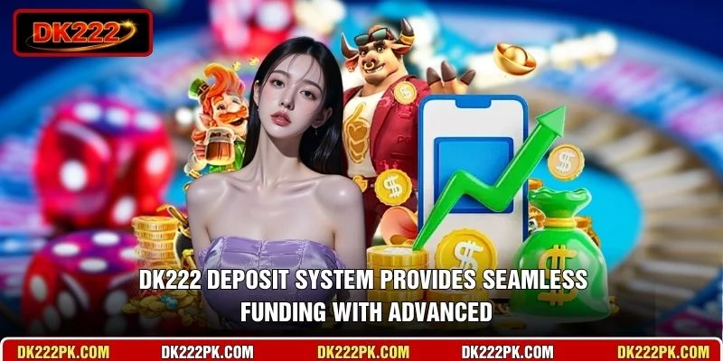 DK222 deposit system provides seamless funding with advanced