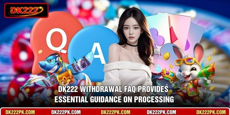DK222 withdrawal FAQ provides essential guidance on processing