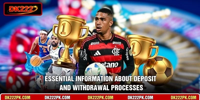Essential information about deposit and withdrawal processes