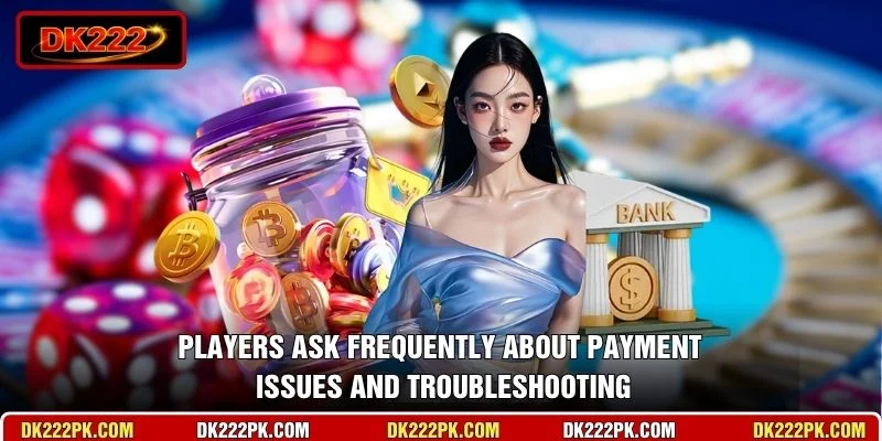 Players ask frequently about payment issues and troubleshooting