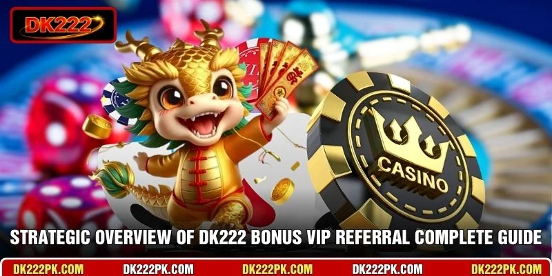 Strategic overview of DK222 bonus VIP referral complete guide